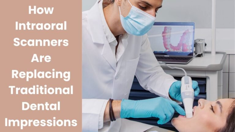 How Intraoral Scanners Are Replacing Traditional Dental Impressions